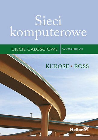 Sieci komputerowe. Ujęcie całościowe. Wydanie VII Kurose James, Ross Keith