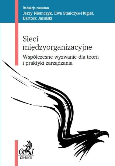 Sieci międzyorganizacyjne. Współczesne wyzwanie dla teorii i praktyki zarządzania Niemczyk Jerzy, Stańczyk-Hugiet Ewa, Jasiński Bartosz