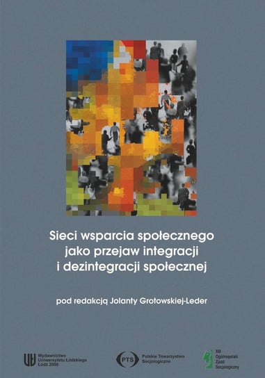 Sieci wsparcia społecznego jako przejaw integracji i dezintegracji społecznej Grotowska-Leder Jolanta