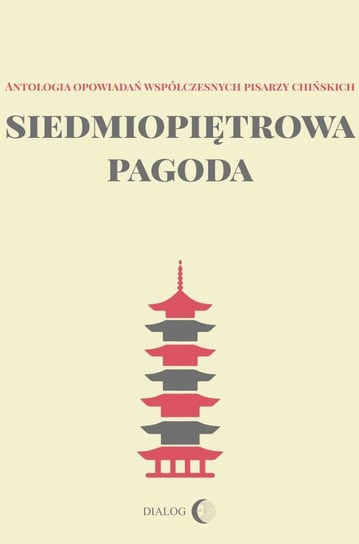 Siedmiopiętrowa pagoda. Antologia opowiadań współczesnych pisarzy chińskich Opracowanie zbiorowe