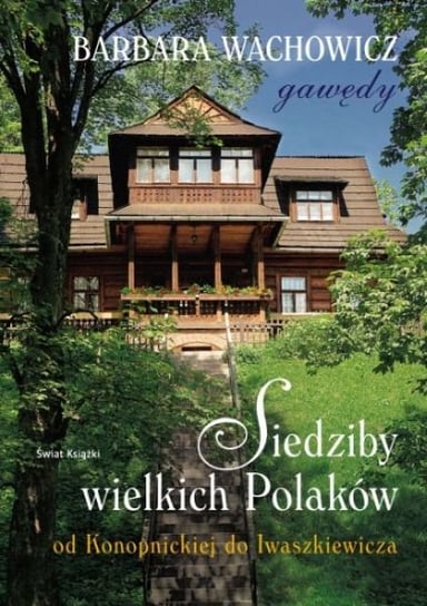 Siedziby wielkich Polaków od Konopnickiej do Iwaszkiewicza Wachowicz Barbara