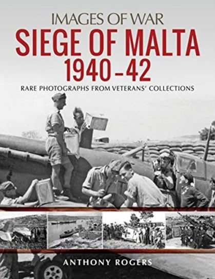 Siege of Malta 1940-42: Rare Photographs from Veterans Collections Anthony Rogers