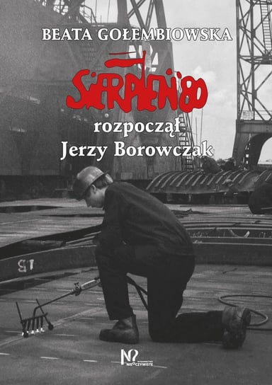 Sierpień '80 rozpoczął Jerzy Borowczak Gołembiowska Beata