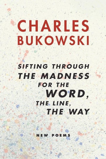 sifting through the madness for the word, the line, the way Bukowski Charles