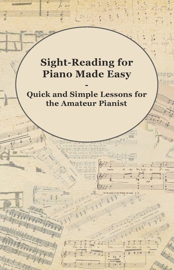 Sight-Reading for Piano Made Easy - Quick and Simple Lessons for the Amateur Pianist Opracowanie zbiorowe