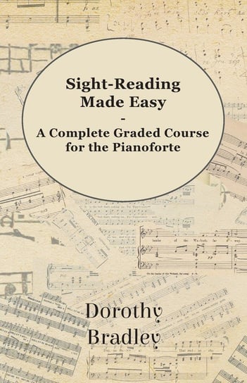 Sight-Reading Made Easy - A Complete Graded Course for the Pianoforte Dorothy Bradley