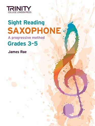 Sight Reading Saxophone. A progressive method. Grades 3-5 James Rae