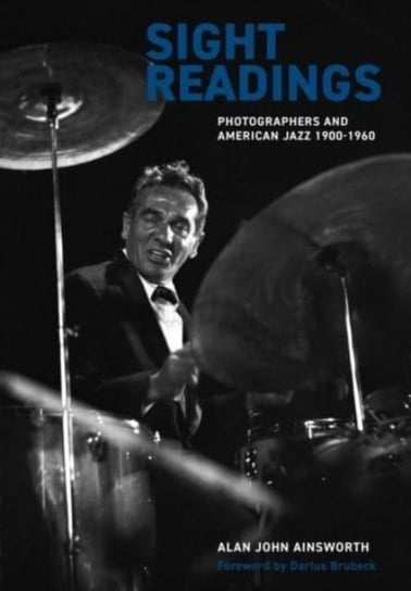 Sight Readings: Photographers and American Jazz, 1900-1960 Alan John Ainsworth