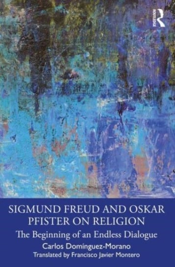 Sigmund Freud and Oskar Pfister on Religion: The Beginning of an Endless Dialogue Taylor & Francis Ltd.