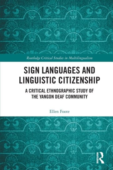 Sign Languages and Linguistic Citizenship: A Critical Ethnographic Study of the Yangon Deaf Community Ellen Foote