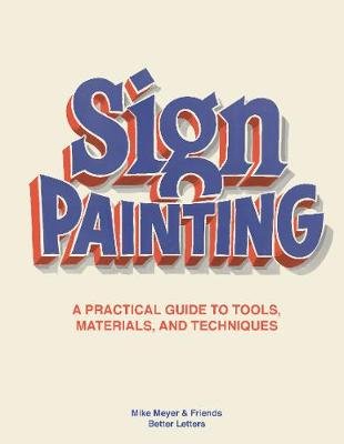 Sign Painting: A practical guide to tools, materials, and techniques Mike Meyer