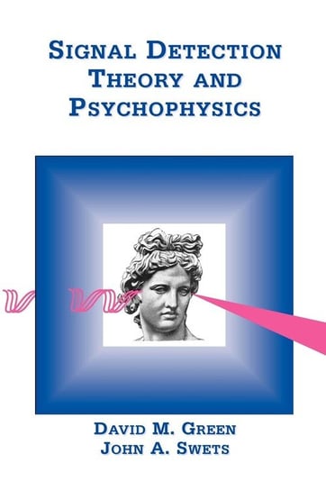 Signal Detection Theory & Psychophysics Green David M. PH.D.