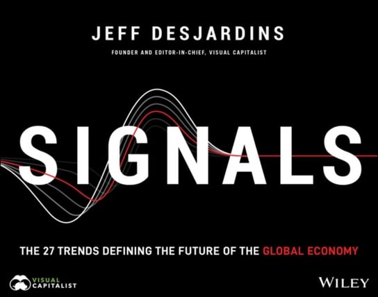 Signals: The 27 Trends Defining the Future of the Global Economy Jeff Desjardins