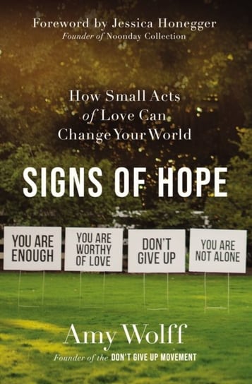 Signs of Hope How Small Acts of Love Can Change Your World Amy Wolff