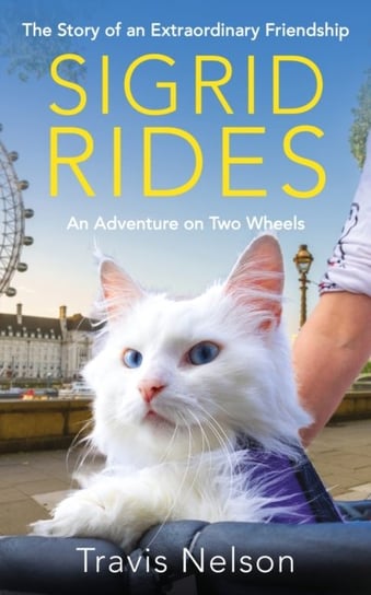 Sigrid Rides: The Story of an Extraordinary Friendship and An Adventure on Two Wheels Travis Nelson