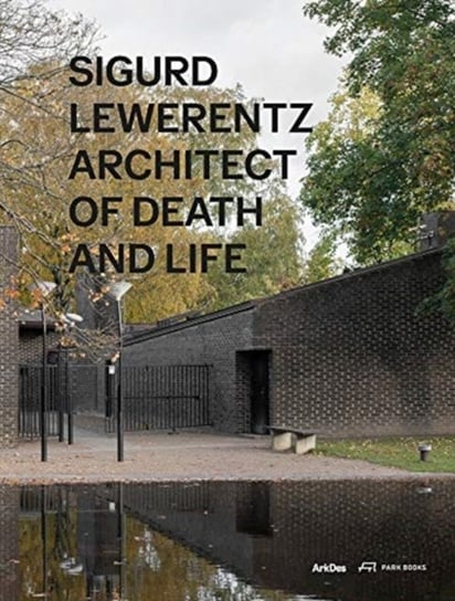 Sigurd Lewerentz. Architect of Death and Life Mikael Andersson