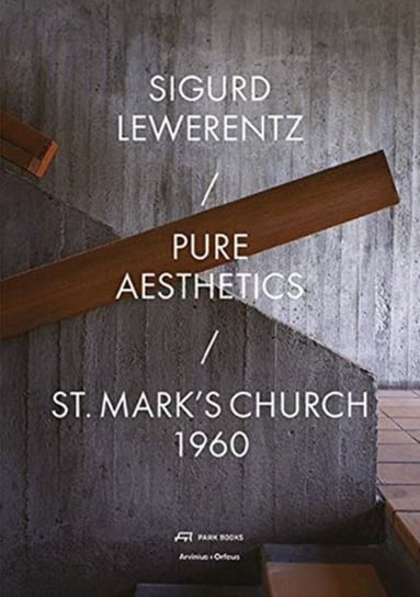 Sigurd Lewerentz - Pure Aesthetics: St Marks Church, Stockholm Opracowanie zbiorowe