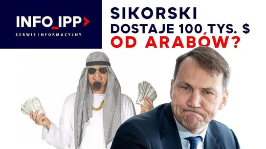 Sikorski dostaje 100 tys. $ od Arabów? | Serwis info IPP 2023.02.09 - Idź Pod Prąd Nowości - podcast Opracowanie zbiorowe