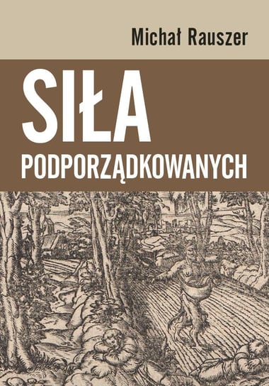 Siła podporządkowanych - ebook PDF Rauszer Michał