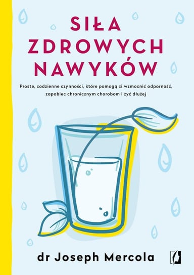 Siła zdrowych nawyków. Proste, codzienne czynności, które pomogą ci wzmocnić odporność, zapobiec chronicznym chorobom i żyć dłużej - ebook epub Mercola Joseph