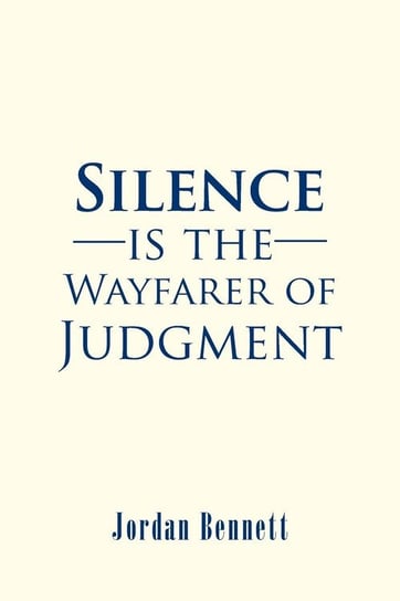 Silence is the Wayfarer of Judgment Bennett Jordan