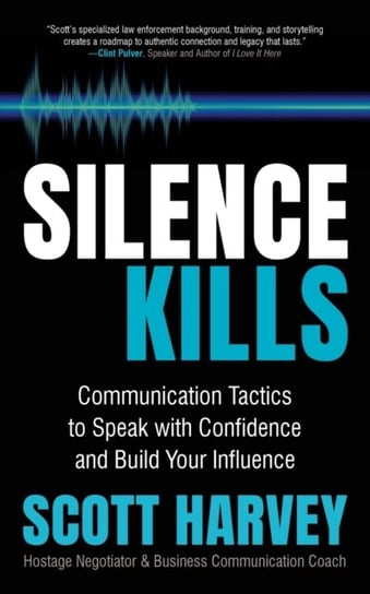 Silence Kills: Communication Tactics to Speak with Confidence and Build Your Influence Morgan James Publishing llc