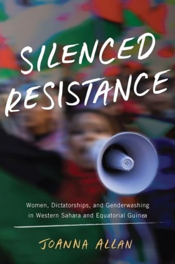 Silenced Resistance: Women, Dictatorships, and Genderwashing in Western Sahara and Equatorial Guinea Joanna Allan