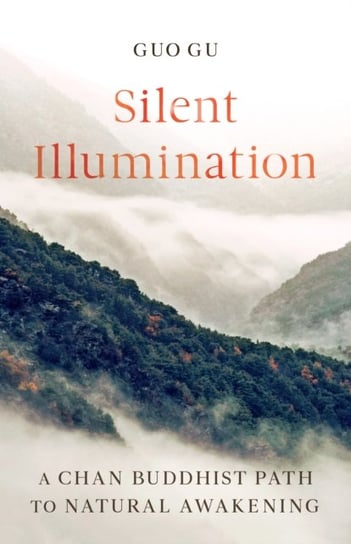 Silent Illumination: A Chan Buddhist Path to Natural Awakening Guo Gu