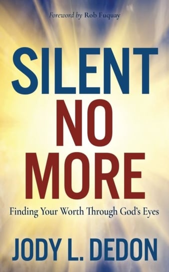 Silent No More: Finding Your Worth Through God's Eyes Morgan James Publishing llc