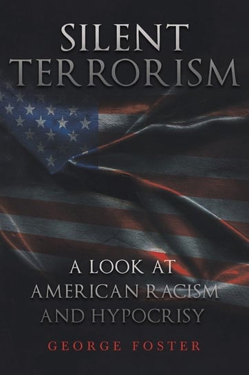 Silent Terrorism A Look at American Racism and Hypocrisy Foster George
