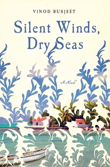 Silent Winds, Dry Seas: A Novel Vinod Busjeet