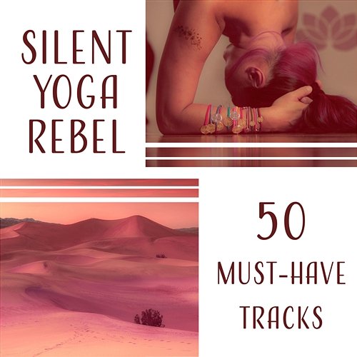 Silent Yoga Rebel – 50 Must-Have Tracks, Inner Balance, Quiet Reflections, Lift Your Spirit, Self Healing, Meditation & Relaxation, Mind Aid Corepower Yoga Music Zone