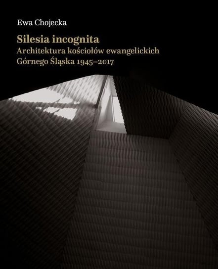 Silesia incognita Ewa Chojecka