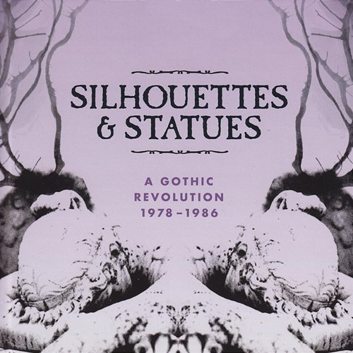 Silhouettes & Statues (A Gothic Revolution 1978 - 1986) Various Artists