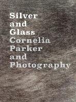 Silver and Glass: Cornelia Parker and Photography Parker Cornelia