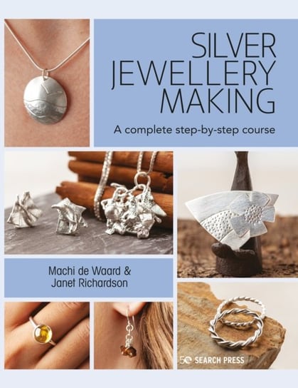 Silver Jewellery Making: A Complete Step-by-Step Course Machi De Waard, Janet Richardson