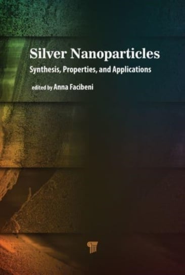 Silver Nanoparticles: Synthesis, Properties, and Applications Jenny Stanford Publishing