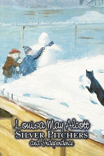 Silver Pitchers and Independence by Louisa May Alcott, Juvenile Fiction Alcott Louisa May
