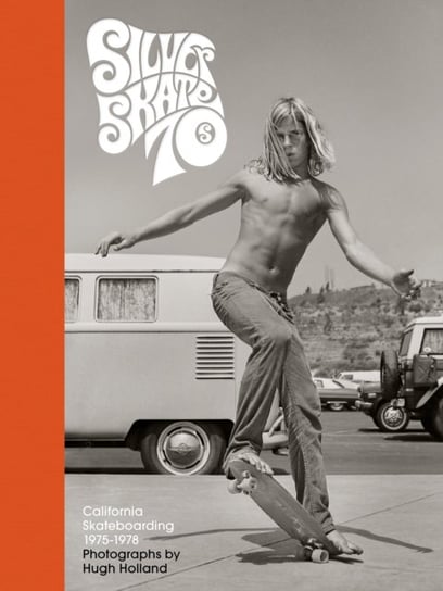 Silver. Skate. Seventies.: California Skateboarding 1975-1978 Opracowanie zbiorowe