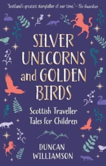 Silver Unicorns and Golden Birds: Scottish Traveller Tales for Children Duncan Williamson