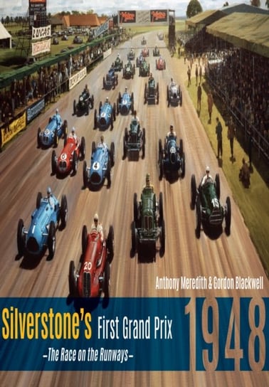 Silverstone's First Grand Prix: 1948 the Race on the Runways Anthony Meredith