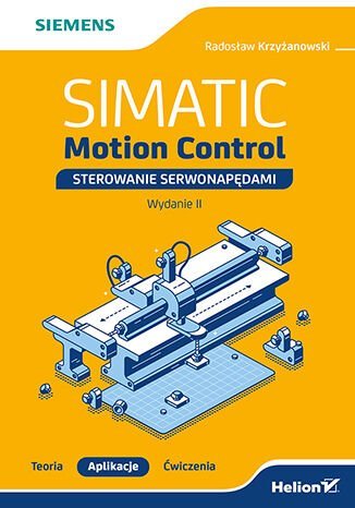 SIMATIC Motion Control. Sterowanie serwonapędami. Teoria. Aplikacje. Ćwiczenia Krzyżanowski Radosław