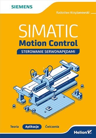 SIMATIC Motion Control - sterowanie serwonapędami. Teoria. Aplikacje. Ćwiczenia Krzyżanowski Radosław