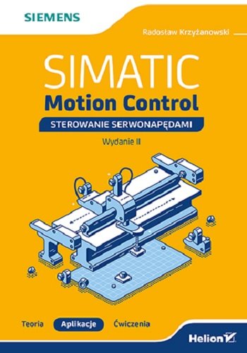 Simatic Motion Control - sterowanie serwonapędami. Teoria. Aplikacje. Ćwiczenia. Wydanie 2 Krzyżanowski Radosław