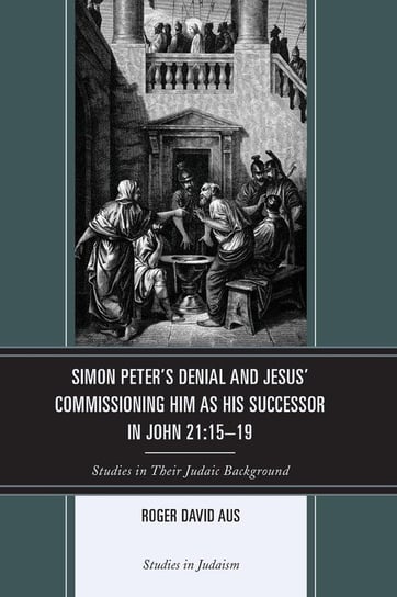 Simon Peter's Denial and Jesus' Commissioning Him as His Successor in John 21 Aus Roger David