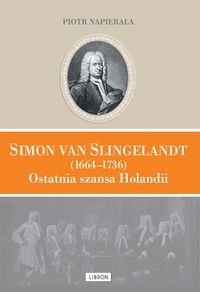Simon van Slingelandt (1664–1736). Ostatnia szansa Holandii Napierała Piotr