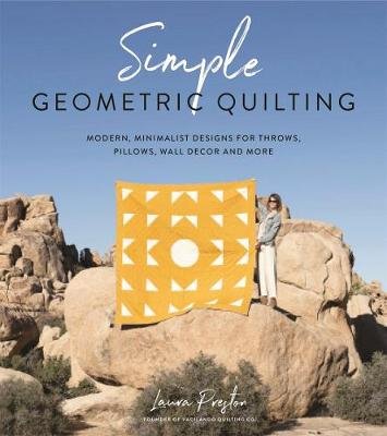 Simple Geometric Quilting: Modern, Minimalist Designs for Throws, Pillows, Wall Decor and More Preston Laura