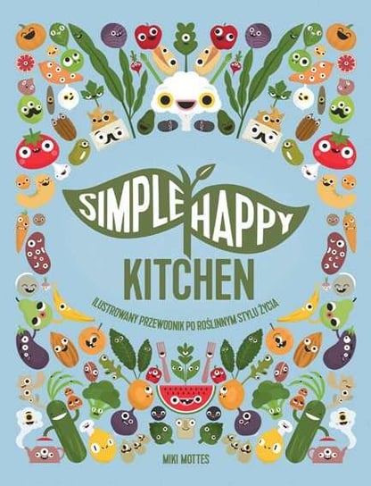 Simple Happy Kitchen. Ilustrowany przewodnik po roślinnym stylu życia Mottes Miki