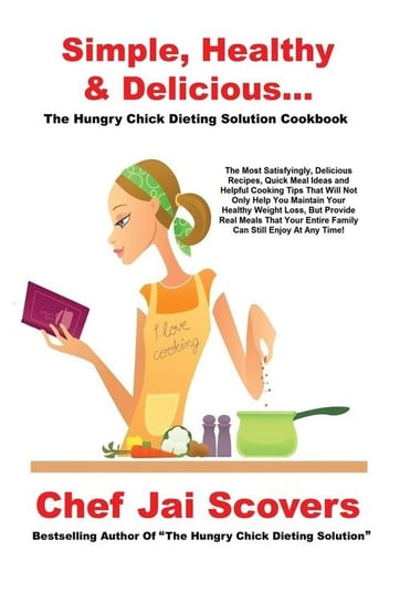 Simple, Healthy & Delicious... The Hungry Chick Dieting Solution Cookbook Scovers Chef Jai