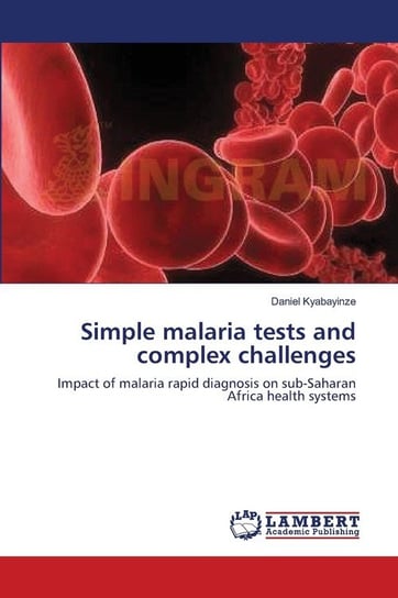 Simple malaria tests and complex challenges Kyabayinze Daniel